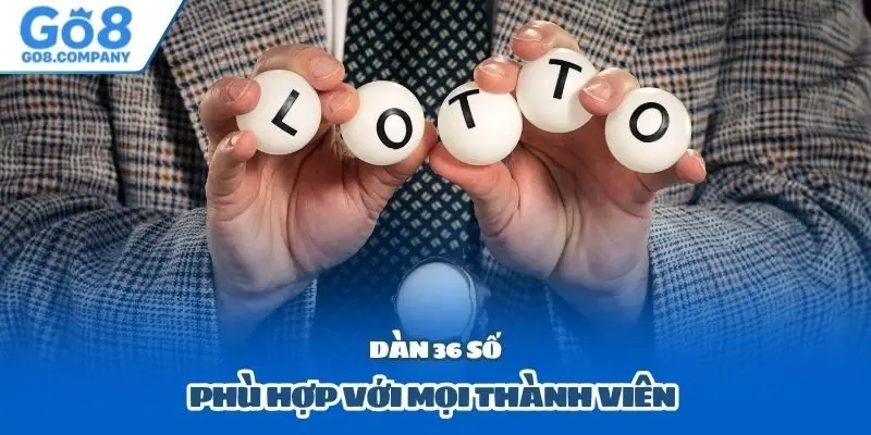 Dàn 36 số phù hợp với mọi thành viên
