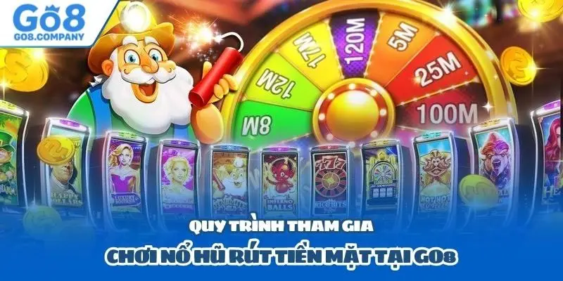 Quy trình tham gia chơi nổ hũ rút tiền mặt tại GO8