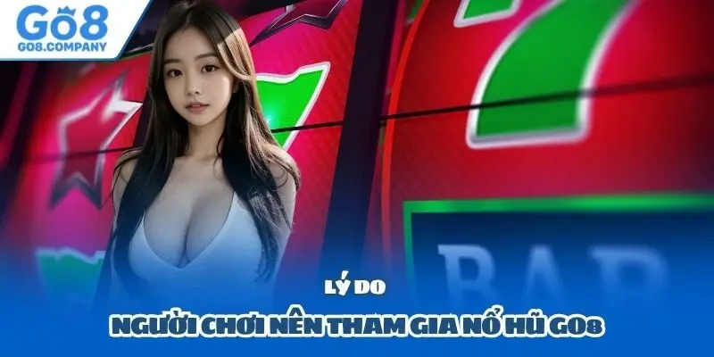 Lý do người chơi nên tham gia nổ hũ GO8