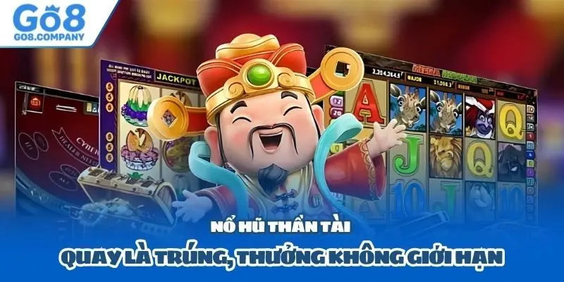 Nổ hũ Thần Tài – Quay là trúng, thưởng không giới hạn